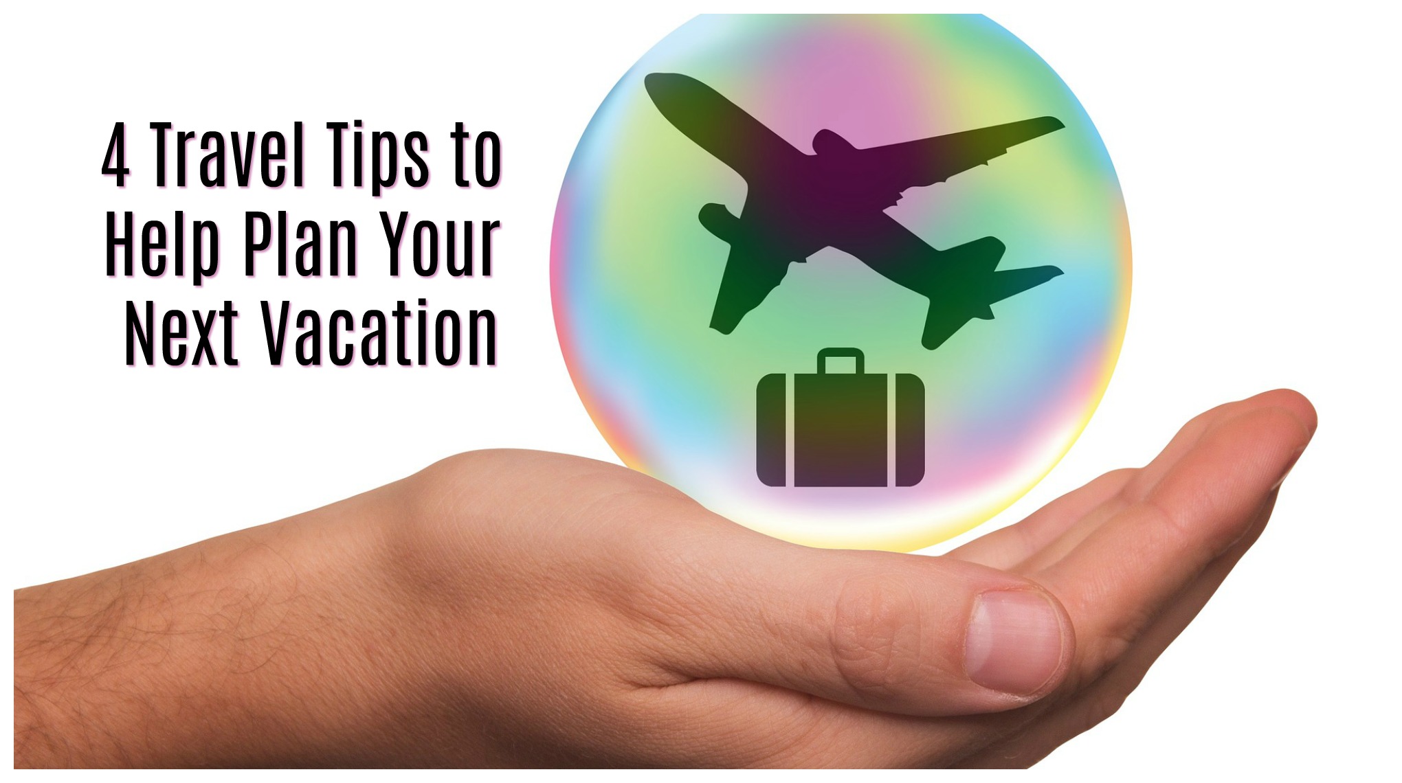 4 Travel Tips to Help Plan Your Next Vacation