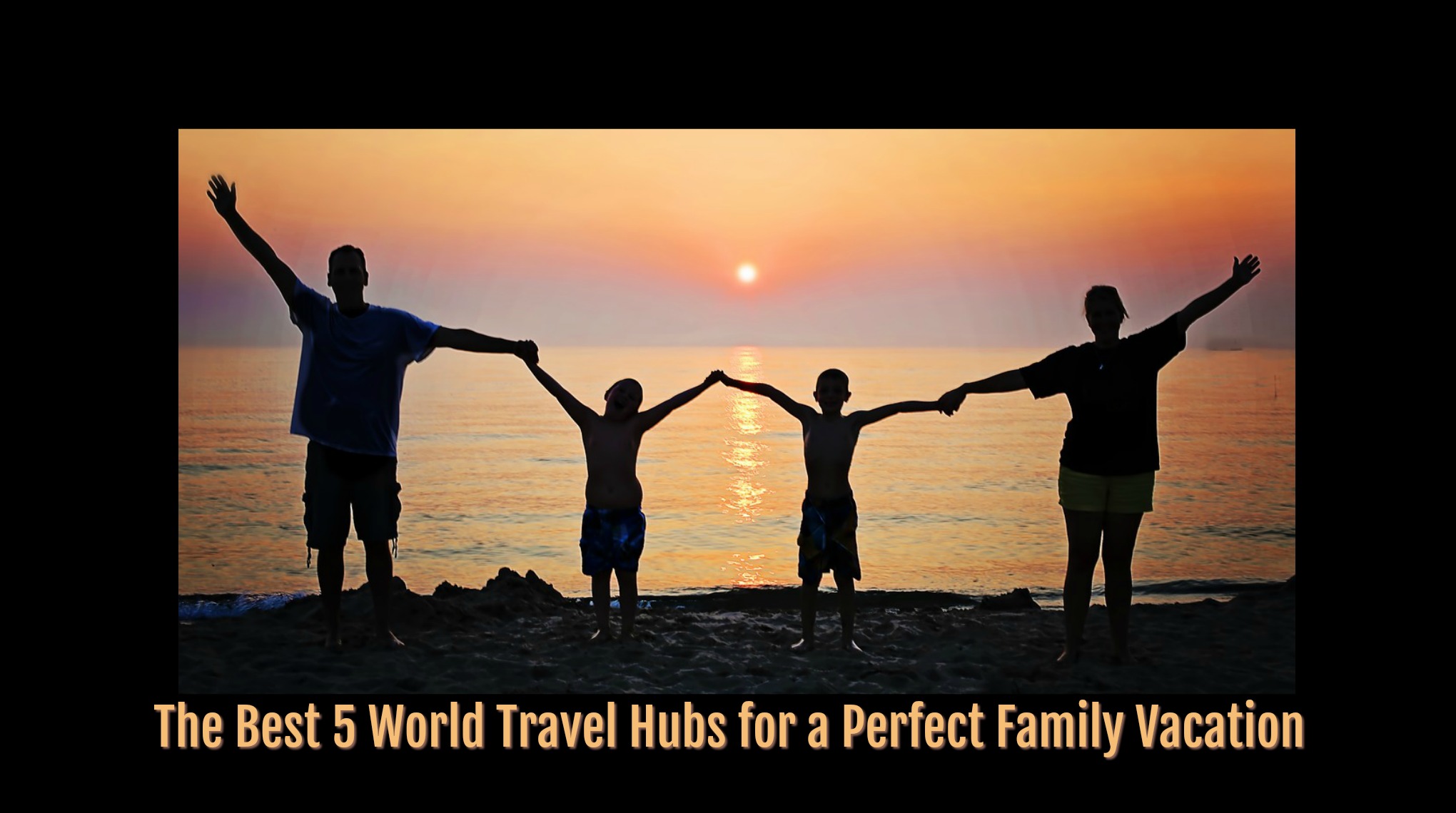 The Best 5 World Travel Hubs for a Perfect Family Vacation